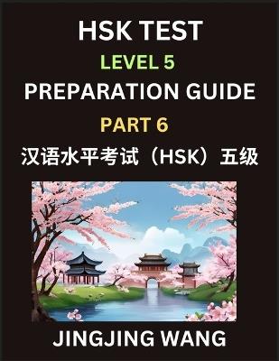 HSK Test Level 5 Course Preparation Guide (Part 6)- A Beginner's Course Study Material to Self-learn Mandarin Chinese Characters, Words, Example Sentences, Vocabulary, Essays and Stories to Pass Hanyu Shuiping Kaoshi, Easy Lessons, Books for HSK All Levels - Jingjing Wang - cover
