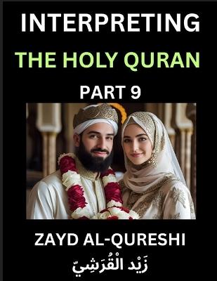 Interpreting The Holy Quran (Part 9)- Divine Lessons for Kids, Young and Adults, Essays on Divine Guidance Philosophy, Spiritualism and Human Understanding, Illuminating the Path, Reflective Essays on the Quran's Wisdom, Divine Words, Human Hearts, Islam T - Zayd Al-Qureshi - cover