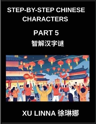Step-by-Step Chinese Characters (Part 5)- Journey Through Chinese Characters with Incremental Puzzles, Perfect for All Ages to Enjoy - Xu Linna - cover