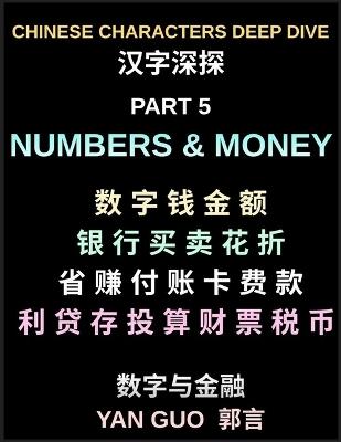 Chinese Characters Deep Dive (Part 5)- Numbers, Money, Banking, Shopping, Prices, Math Symbols, Financial Vocabulary, and Daily Chinese Conversations for Beginners, HSK Preparation - Yan Guo - cover
