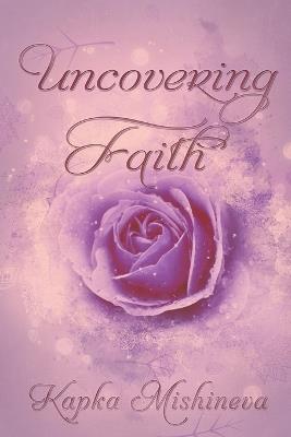 Uncovering Faith: A Collection of 48 Poems Including a Sonnet - Kapka Mishineva - cover