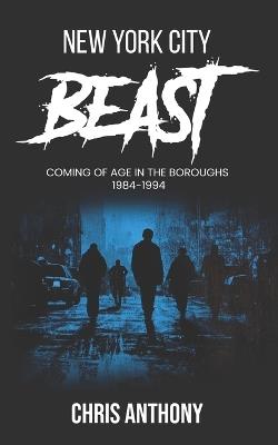 New York City Beast: Coming of Age in the Boroughs - Chris Anthony - cover