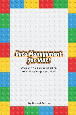 Data Management for Kids: Unlock the Power of Data for the Next Generation! - Daniel Gomez - cover