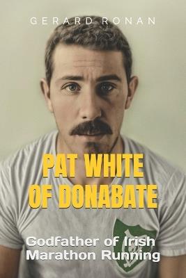 Pat White of Donabate: Godfather of Irish Marathon Running - Gerard Ronan - cover