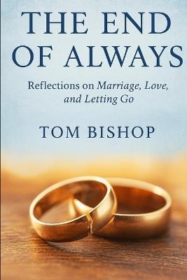 The End of Always: Reflection on marriage, love and letting go - Tom Bishop - cover