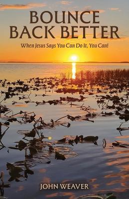 Bounce Back Better: When Jesus Says You Can Do It, You Can! - John Weaver - cover