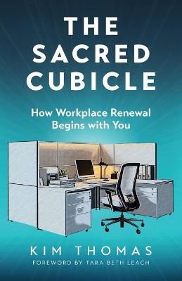 The Sacred Cubicle: How Workplace Renewal Begins with You - Kim Thomas - cover