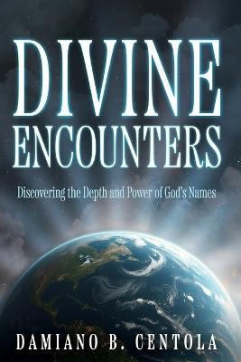 Divine Encounters: Discovering the Depth and Power of God's Names - Damiano B Centola - cover