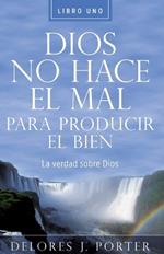 Dios No Hace el Mal Para Producir el Bien: La Verdad Sobre Dios