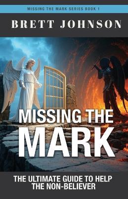 Missing the Mark: The Ultimate Guide to Help the Non-Believer - Brett Johnson - cover
