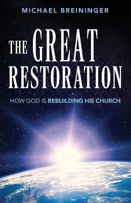 The Great Restoration: How God is Rebuilding His Church - Michael Breininger - cover