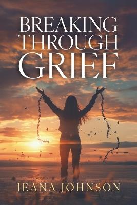 Breaking Through Grief - Jeana Johnson - cover