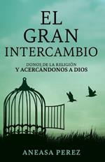 El Gran Intercambio: Donos De La Religion Y Acecandonos A Dios: Donos De La Religion Y Acecandonos A Dios: Donos De La Religion Y Acecandonos: Donos De La Religion Y Ace: Donos De La Religion: Donos De