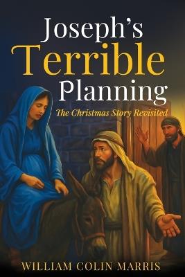 Joseph's Terrible Planning [COLOR EDITION]: The Christmas Story Revisited - William Colin Marris - cover