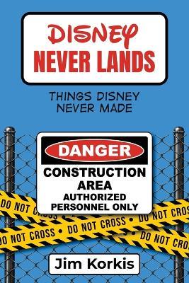 Disney Never Lands: Things Disney Never Made - Jim Korkis - cover