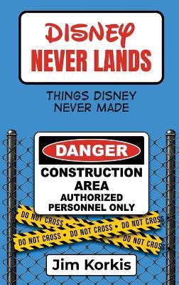 Disney Never Lands: Things Disney Never Made - Jim Korkis - cover