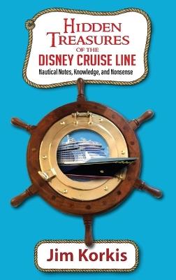 Hidden Treasures of the Disney Cruise Line: Nautical Notes, Knowledge, and Nonsense - Jim Korkis - cover