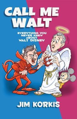 Call Me Walt: Everything You Never Knew About Walt Disney - Jim Korkis - cover