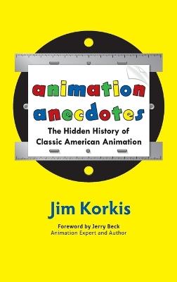 Animation Anecdotes: The Hidden History of Classic American Animation - Jim Korkis - cover