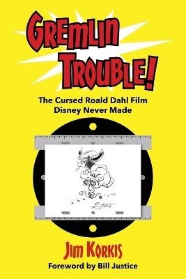 Gremlin Trouble!: The Cursed Roald Dahl Film Disney Never Made - Jim Korkis - cover
