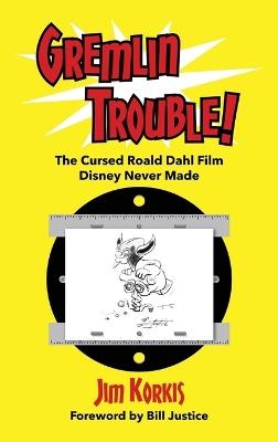 Gremlin Trouble!: The Cursed Roald Dahl Film Disney Never Made - Jim Korkis - cover