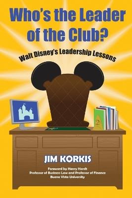 Who's the Leader of the Club? Walt Disney's Leadership Lessons - Jim Korkis - cover
