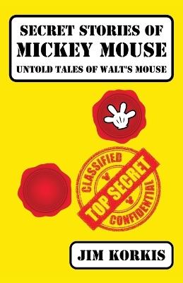 Secret Stories of Mickey Mouse: Untold Tales of Walt's Mouse - Jim Korkis - cover