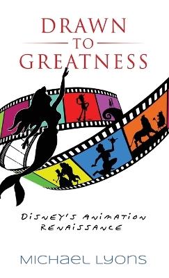Drawn to Greatness: Disney's Animation Renaissance - Michael Lyons - cover