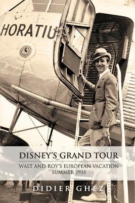 Disney's Grand Tour: Walt and Roy's European Vacation, Summer 1935 - Didier Ghez - cover
