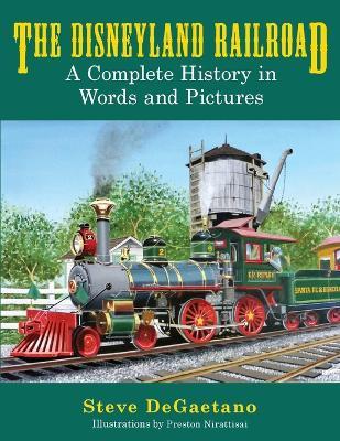 The Disneyland Railroad: A Complete History in Words and Pictures - Steve DeGaetano - cover