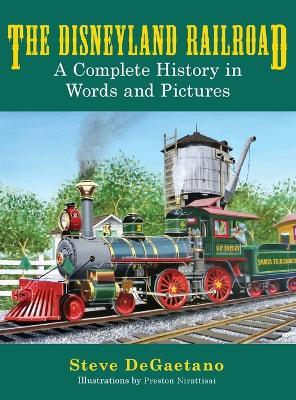 The Disneyland Railroad: A Complete History in Words and Pictures - Steve DeGaetano - cover