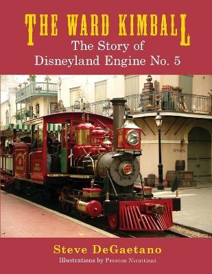 The Ward Kimball: The Story of Disneyland Engine No. 5 - Steve DeGaetano - cover