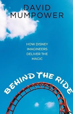 Behind the Ride: How Disney Imagineers Deliver the Magic - David Mumpower - cover