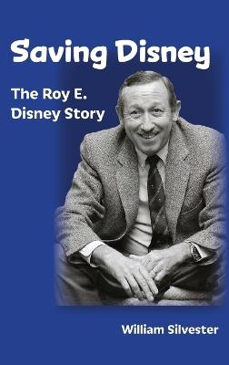 Saving Disney: The Story of Roy E. Disney - William Silvester - cover
