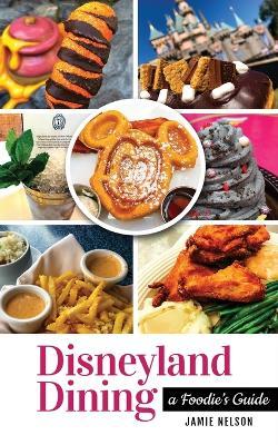 Disneyland Dining: A Foodie's Guide - Jamie Nelson - cover