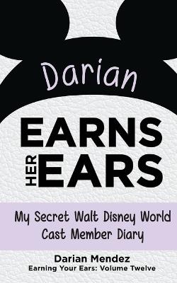 Darian Earns Her Ears: My Secret Walt Disney World Cast Member Diary (Earning Your Ears) - Darian Mendez - cover