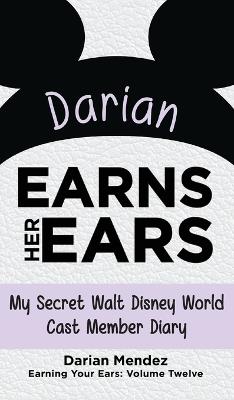Darian Earns Her Ears: My Secret Walt Disney World Cast Member Diary (Earning Your Ears) - Darian Mendez - cover