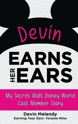 Devin Earns Her Ears: My Secret Walt Disney World Cast Member Diary (Earning Your Ears) - Devin Melendy - cover