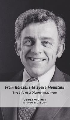 From Horizons to Space Mountain: The Life of a Disney Imagineer - George McGinnis - cover