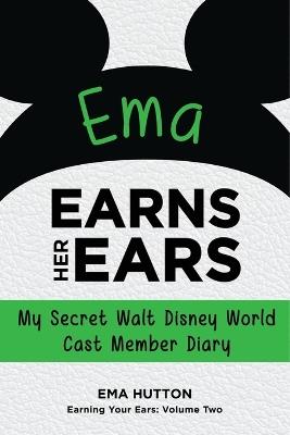 Ema Earns Her Ears: My Secret Walt Disney World Cast Member Diary (Earning Your Ears) - Ema Hutton - cover