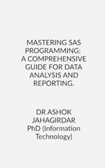 Mastering SAS Programming: A Comprehensive Guide for Data Analysis and Reporting.