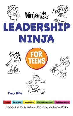 Leadership Ninja for Teens: A Ninja Life Hacks Guide to Unlocking the Leader Within - Mary Nhin - cover