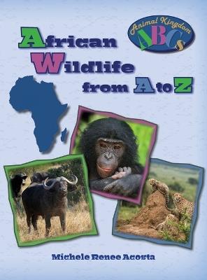 African Wildlife from A to Z: A Photo Journey Exploring the Fascinating Creatures of Africa with Fun Facts for Kids Who Love Wild Animals - Michele Renee Acosta - cover