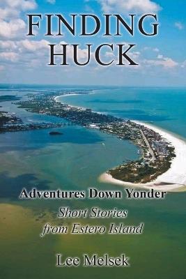 Finding Huck Adventures Down Yonder Short Stories From Estero Island - Lee Melsek - cover