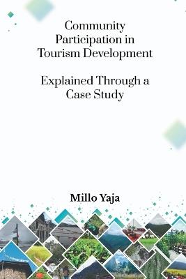 Community Participation in Tourism Development: Explained through a Case Study - Dr Millo Yaja - cover