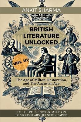 British Literature Unlocked Vol III: The Age of Milton, Restoration, and The Augustan Age: A Complete Guide for UGC NET - Ankit Sharma - cover