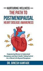 Nurturing Wellness: The Path to Postmenopausal Heart Disease Awareness: Empowering Women to Understand Menopause and Heart Health, Taking Control for a Vibrant Life Beyond Menopause