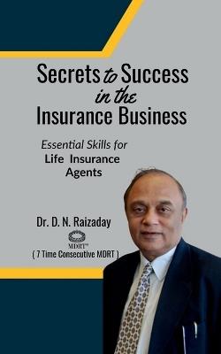 Secrets to Success in the Insurance Business: Essential Skills For Life Insurance Agents - Dr D N Raizaday - cover