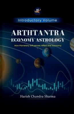 Arthtantra Economy Astrology: How Planetary Influences affect The economy - Harish Chandra Sharma - cover