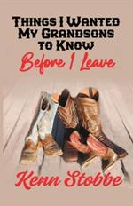 THINGS I WANTED MY GRANDSONS TO KNOW before I Leave